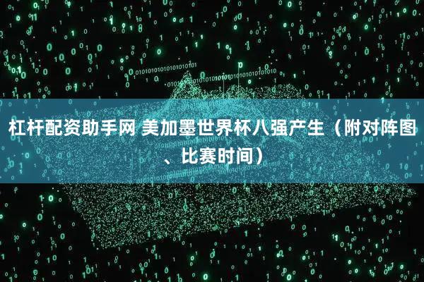 杠杆配资助手网 美加墨世界杯八强产生（附对阵图、比赛时间）